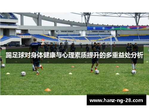踢足球对身体健康与心理素质提升的多重益处分析 踢足球对身体健康与心理素质提升的多重益处分析