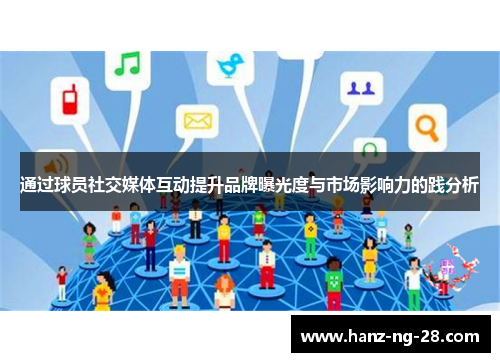 通过球员社交媒体互动提升品牌曝光度与市场影响力的践分析 通过球员社交媒体互动提升品牌曝光度与市场影响力的践分析