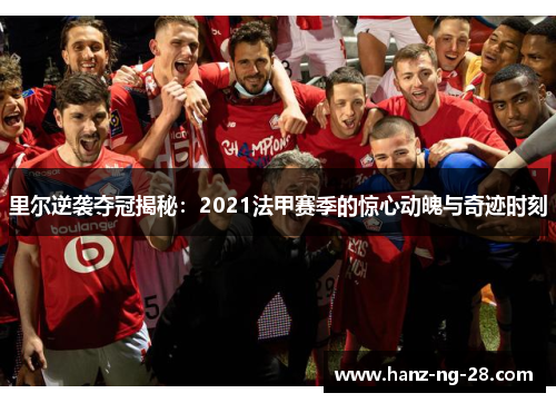 里尔逆袭夺冠揭秘:2021法甲赛季的惊心动魄与奇迹时刻 里尔逆袭夺冠揭秘:2021法甲赛季的惊心动魄与奇迹时刻