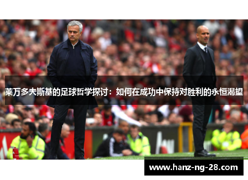莱万多夫斯基的足球哲学探讨：如何在成功中保持对胜利的永恒渴望