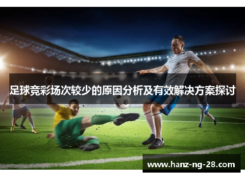 足球竞彩场次较少的原因分析及有效解决方案探讨 足球竞彩场次较少的原因分析及有效解决方案探讨