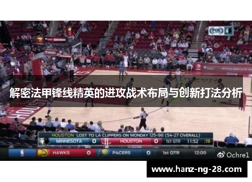 解密法甲锋线精英的进攻战术布局与创新打法分析