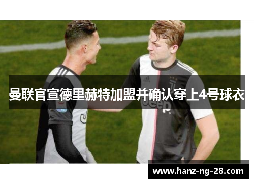 曼联官宣德里赫特加盟并确认穿上4号球衣