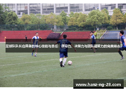 足球队队长应具备的核心技能与责任：领导力、决策力与团队凝聚力的完美结合